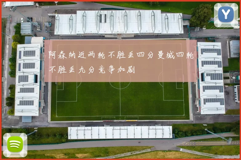 阿森纳近两轮不胜丢四分曼城四轮不胜丢九分竞争加剧
