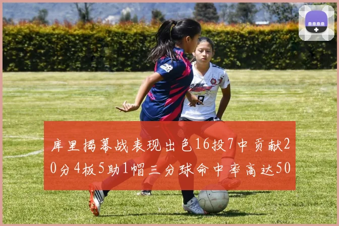 库里揭幕战表现出色16投7中贡献20分4板5助1帽三分球命中率高达50